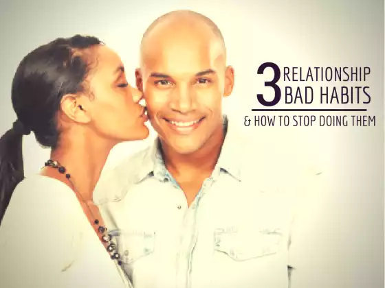 3 Relationship Bad Habits... & How to Stop Doing Them