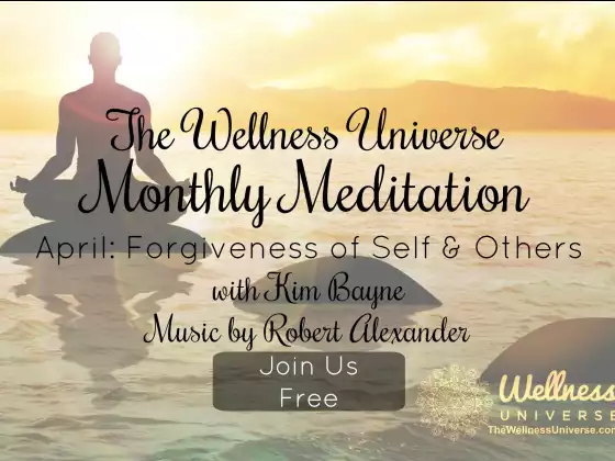 The Wellness Universe April 2018 Meditation w Kim Bayne: Forgiveness of Self & Others